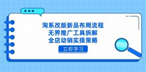 淘系改版新品布局流程，无界推广工具拆解，全店动销实操策略-壹浩聊项目