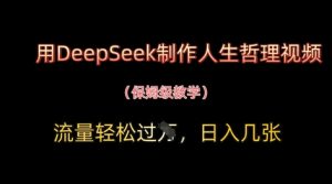 用DeepSeek制作人生哲理视频，流量轻松过W，日入几张-壹浩聊项目