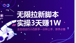 无限拉新脚本，全自动运行，实测3天赚1W，小白日入1000+-壹浩聊项目