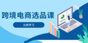 跨境电商选品课：涵盖电动滑板车、健康医疗、电子游戏、厨房用品、宠物等-壹浩聊项目