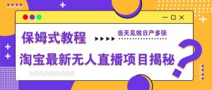 淘宝最新无人直播项目揭秘,保姆式教程,当天见效日产多张-壹浩聊项目