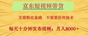 京东短视频带货，无需粉丝基础，不需要任何技术，每天十分钟发布视频，月入8k【揭秘】-壹浩聊项目