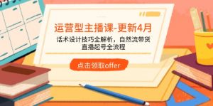 运营型主播课-更新4月，话术设计技巧全解析，自然流带货，直播起号全流程-壹浩聊项目