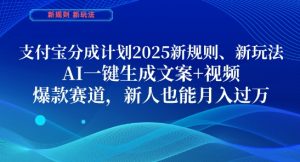 支付宝分成计划，2025新规则新玩法AI一键生成文案+视频，爆款赛道，新人也能月入过1W【揭秘】-壹浩聊项目