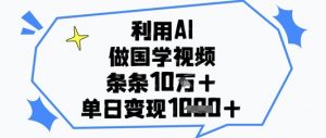 利用AI做国学视频,条条点赞10w+,单日变现1k+-壹浩聊项目