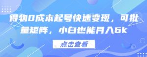 得物0成本起号快速变现，可批量矩阵，小白也能月入6k-壹浩聊项目
