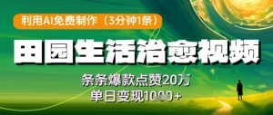 利用AI免费制作田园生活治愈视频，条条爆款点赞20W，单日变现几张-壹浩聊项目