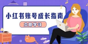 小红书账号成长指南，爆款选题+精准定位+数据分析，系统提升账号变现能力-壹浩聊项目