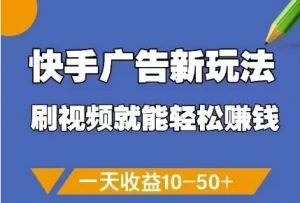快手广告新玩法,刷视频就能轻松挣钱,一天收益10-50+-壹浩聊项目