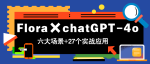 Flora×chatGPT-4o，带你玩转六大场景的27个实战应用，学完立即变现-壹浩聊项目