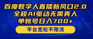 百度数字人直播新风口2.0来了！全程AI驱动无需真人，单账号日入700+，…-壹浩聊项目
