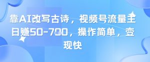 靠AI改写古诗,视频号流量主日入几张,操作简单,变现快-壹浩聊项目