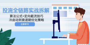 投流全链路实战拆解：算法公式+定向截流技巧，冷启动到衰退期优化策略-壹浩聊项目