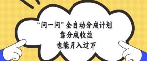 问一问全自动分成计划，靠分成收益也能月入过1W【揭秘】-壹浩聊项目