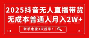 2025抖音无人直播带货,无成本月入2W+,新手也能3天起号!-壹浩聊项目