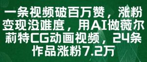 一条视频破百万赞，涨粉变现没难度，用AI做薇尔莉特CG动画视频，24条作品涨粉7.2W-壹浩聊项目
