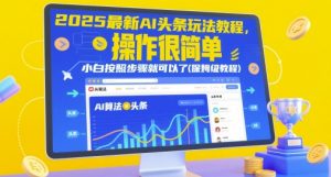 2025最新AI头条玩法教程,操作很简单,小白按照步骤就可以了(保姆级教程)-壹浩聊项目