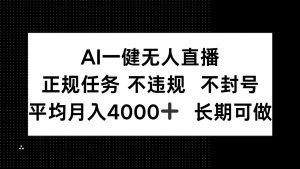 AI一键无人直播，正规任务 不违规 不封号，平均月入4000+ 长期可做-壹浩聊项目