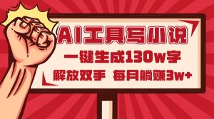 AI工具写小说2.0,一键生成130万字,解放双手,每月躺赚3w+-壹浩聊项目