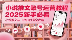 小说推文账号运营起号教程，2025新手必看，小说推文从0到1起号全攻略-壹浩聊项目