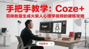 手把手教学:Coze + 剪映批量生成火柴人心理学视频的硬核攻略-壹浩聊项目