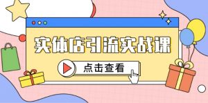 实体店引流实战课,短视频认知+抖加投放,精准对标百客进店-壹浩聊项目