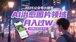 2025公众号小绿书AI治愈图片领域，月入过W，蓝海赛道【附工具+指令】-壹浩聊项目