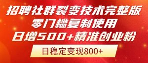 招聘社群裂变技术完整版流出!零门槛复制使用,日增500+精准创业流量每…-壹浩聊项目