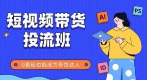 抖音快手短视频带货投流班,详细又全面的抖音快手带货实操课,零基础也能成为带货达人-壹浩聊项目