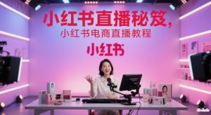 小红书直播秘笈，小红书电商直播教程-壹浩聊项目