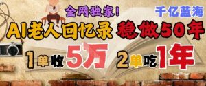 AI帮老人写回忆录,可以稳做50年的蓝海赛道,一单收2-3W,2单吃一年,长久可持续-壹浩聊项目