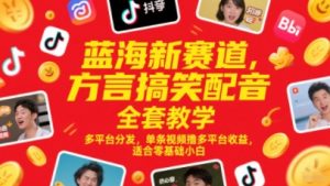 蓝海新赛道，方言搞笑配音全套教学，多平台分发，单条视频撸多平台收益，适合零基础小白-壹浩聊项目