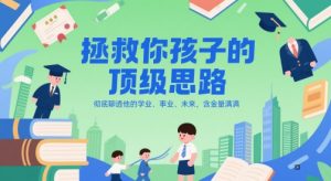 付费文章:拯救你孩子的顶级思路,彻底聊透他的学业、事业、未来,含金量满满-壹浩聊项目