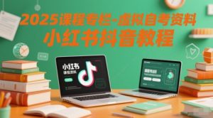 2025课程专栏-虚拟自考资料小红书抖音教程-壹浩聊项目