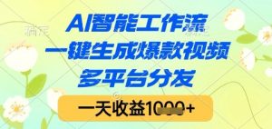 AI智能工作流，一键生成爆款视频，多平台分发，一天收益1k+【揭秘】-壹浩聊项目