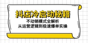 抖店冷启动秘籍:不动销模式全解析,从运营逻辑到极速爆单实操-壹浩聊项目