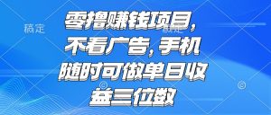 零撸赚钱项目 不看广告 手机随时可做 单日收益三位数-壹浩聊项目