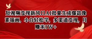短视频变现新风口AI批量生成爆款像素插画，小白轻松学，多渠道变现，月赚米1W+-壹浩聊项目