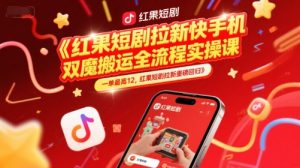 红果短剧拉新快手手机双魔法搬运全流程实操课，一单最高12，红果短剧拉新重磅回归-壹浩聊项目