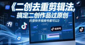 短视频二创去重剪辑法,搞定二创作品过原创,抖音快手视频号都可以-壹浩聊项目