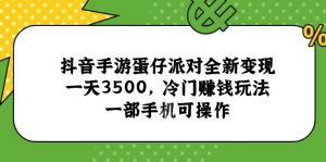 抖音手游蛋仔派对全新变现，一天3500，冷门赚钱玩法，一部手机可操作-壹浩聊项目
