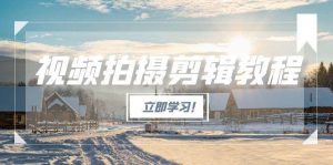 视频拍摄剪辑教程,从基础操作到进阶,爆款视频全流程生产术-壹浩聊项目