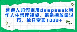 普通人如何利用deepseek制作人生哲理视频,条条播放量过万,单日变现1000+-壹浩聊项目