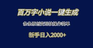 百万字小说一键生成，条条原创变现快操作简单新手日入2000+-壹浩聊项目