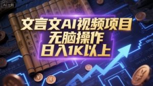 文言文AI视频项目,无脑操作,日入1K以上-壹浩聊项目