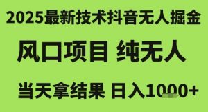2025最新技术抖音无人掘金，风口项目，纯无人，当天拿结果日入1k+【揭秘】-壹浩聊项目