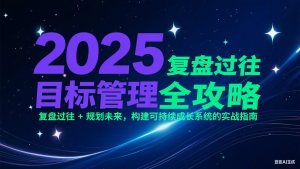 2025目标管理全攻略：复盘过往 + 规划未来，构建可持续成长系统的实战指南-壹浩聊项目