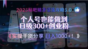 2025贴吧精准引流攻略5.0,实操干货分享,个人号也能做到日吸300+创业…-壹浩聊项目