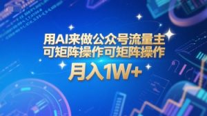 用AI来做公众号流量主，可矩阵操作，月入1W+，系统课【附工具指令】-壹浩聊项目