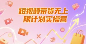 短视频带货无上限计划实操营,新人短视频带货工具流养号破播文案运营篇课程-壹浩聊项目